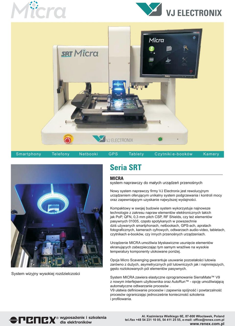 Kompaktowy w swojej budowie system wykorzystuje najnowsze technologie z zakresu napraw elementów elektronicznych takich jak PoP, QFN, 0,3 mm pitch CSP, RF Shields, czy te elementów pasywnych 01005,