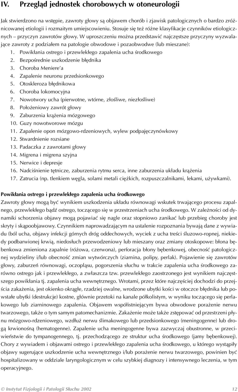 W uproszczeniu można przedstawić najczęstsze przyczyny wyzwala jące zawroty z podziałem na patologie obwodowe i pozaobwodwe (lub mieszane): 1.