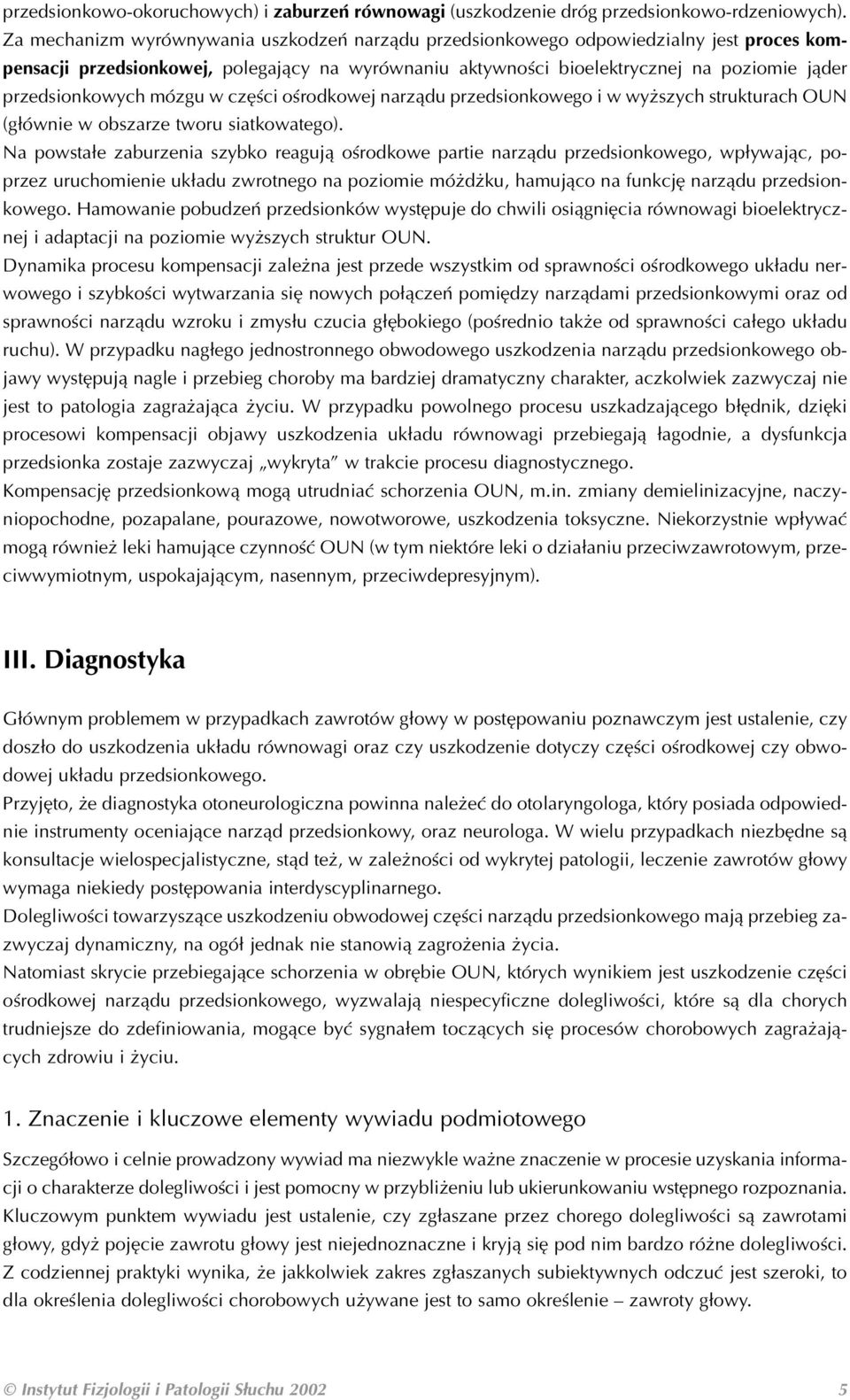 przedsionkowych mózgu w części ośrodkowej narządu przedsionkowego i w wyższych strukturach OUN (głównie w obszarze tworu siatkowatego).