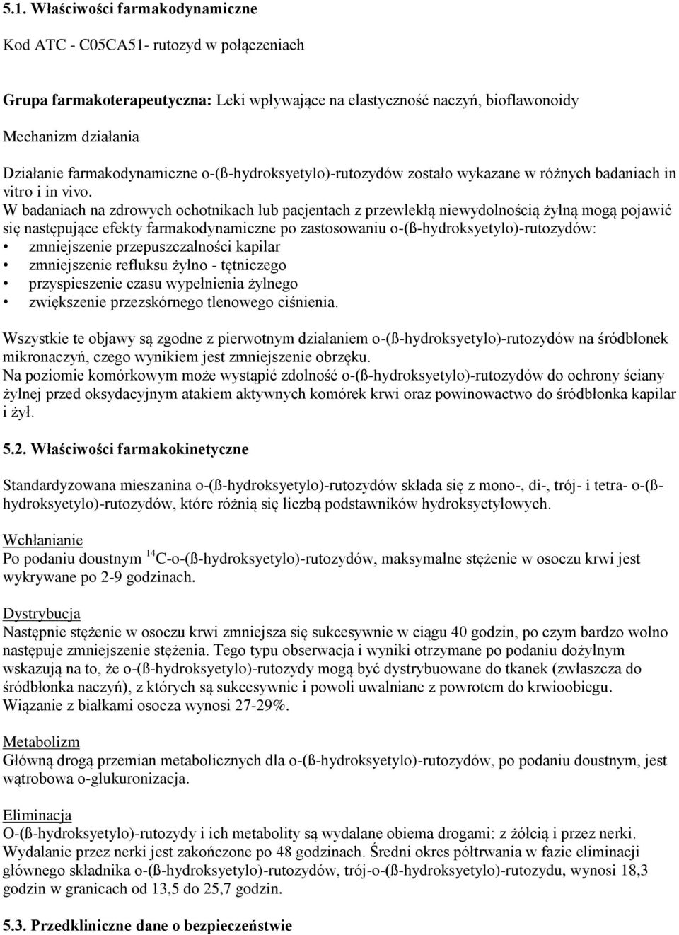 W badaniach na zdrowych ochotnikach lub pacjentach z przewlekłą niewydolnością żylną mogą pojawić się następujące efekty farmakodynamiczne po zastosowaniu o-(ß-hydroksyetylo)-rutozydów: zmniejszenie