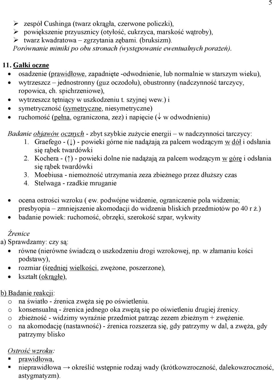 Gałki oczne osadzenie (prawidłowe, zapadnięte -odwodnienie, lub normalnie w starszym wieku), wytrzeszcz jednostronny (guz oczodołu), obustronny (nadczynność tarczycy, ropowica, ch.