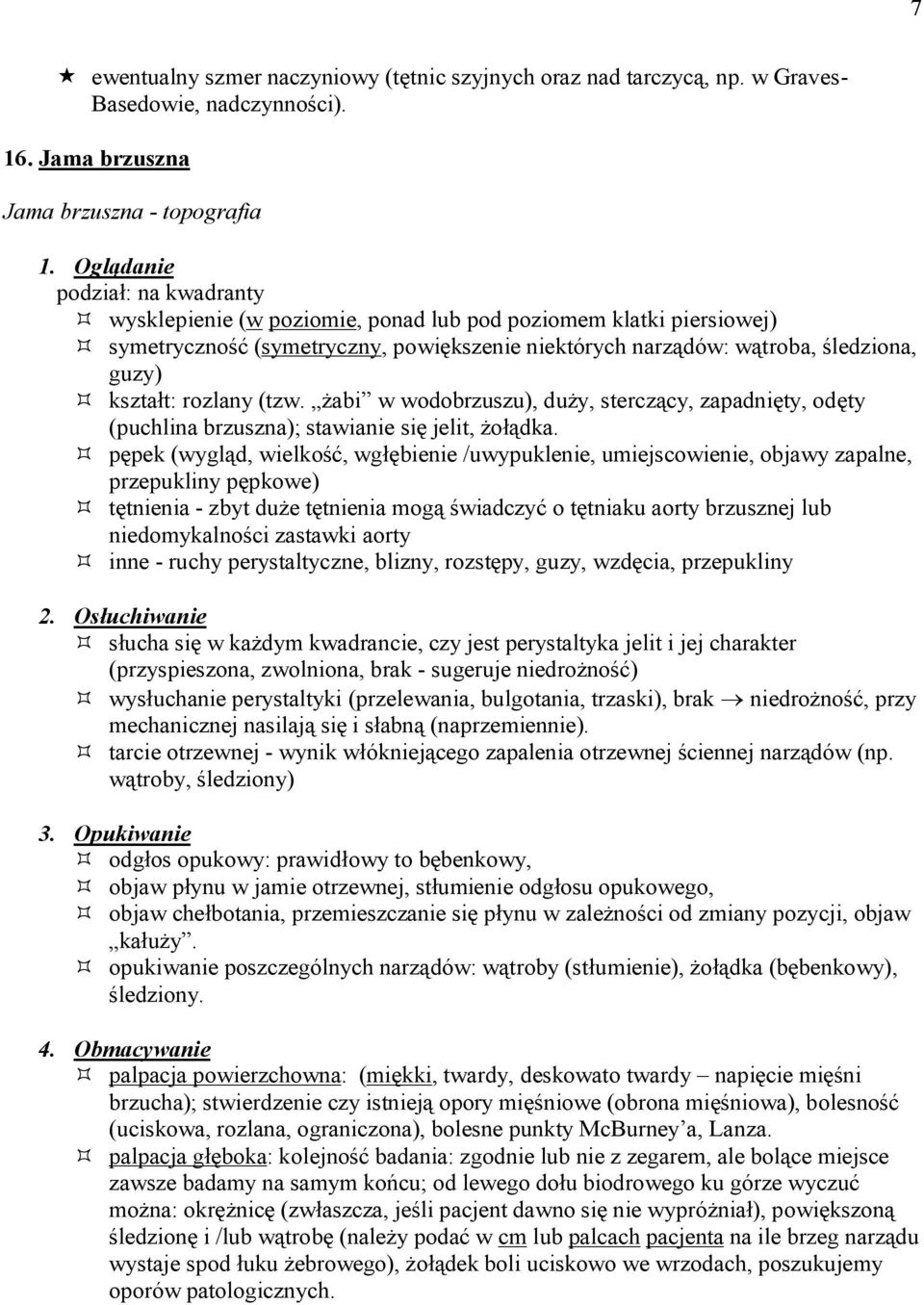 rozlany (tzw. żabi w wodobrzuszu), duży, sterczący, zapadnięty, odęty (puchlina brzuszna); stawianie się jelit, żołądka.