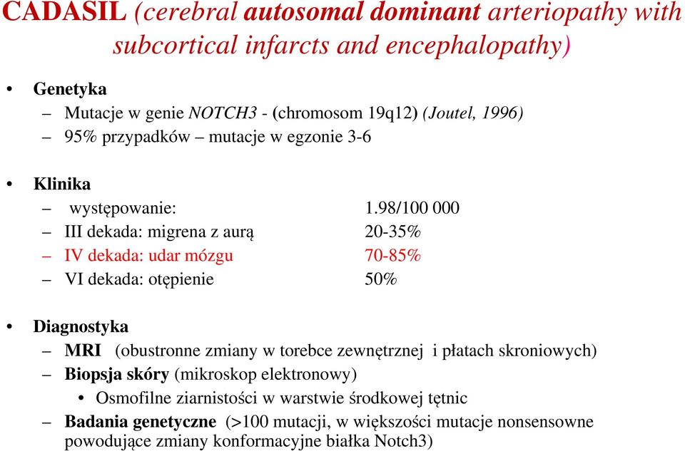 98/100 000 III dekada: migrena z aurą 20-35% IV dekada: udar mózgu 70-85% VI dekada: otępienie 50% Diagnostyka MRI (obustronne zmiany w torebce