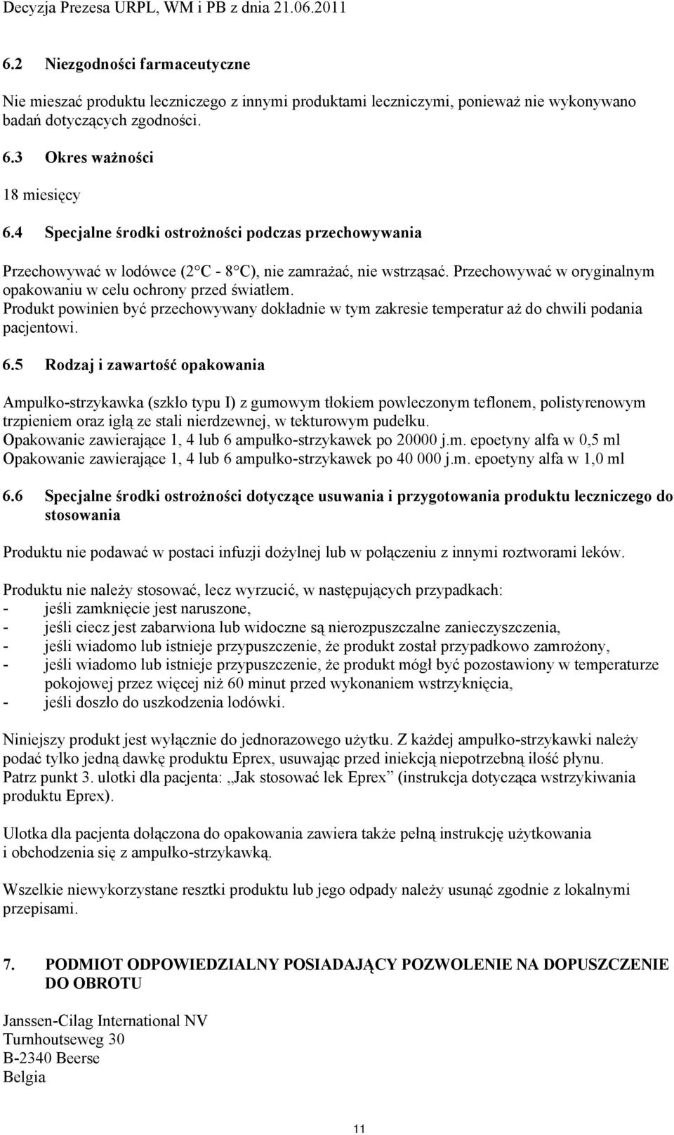 Produkt powinien być przechowywany dokładnie w tym zakresie temperatur aż do chwili podania pacjentowi. 6.