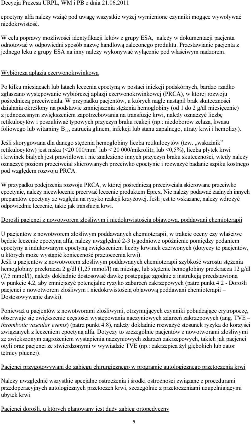 Przestawianie pacjenta z jednego leku z grupy ESA na inny należy wykonywać wyłącznie pod właściwym nadzorem.