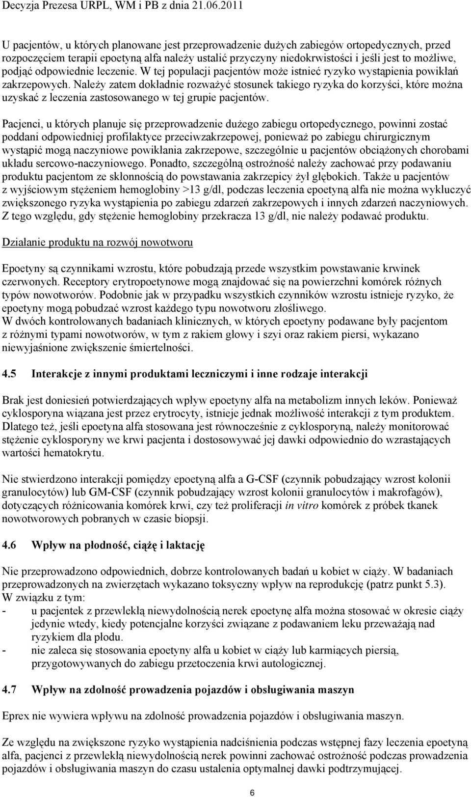 Należy zatem dokładnie rozważyć stosunek takiego ryzyka do korzyści, które można uzyskać z leczenia zastosowanego w tej grupie pacjentów.
