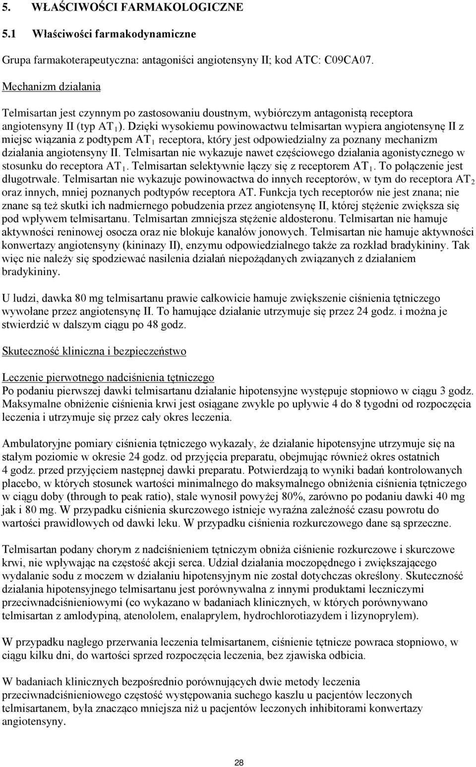 Dzięki wysokiemu powinowactwu telmisartan wypiera angiotensynę II z miejsc wiązania z podtypem AT 1 receptora, który jest odpowiedzialny za poznany mechanizm działania angiotensyny II.