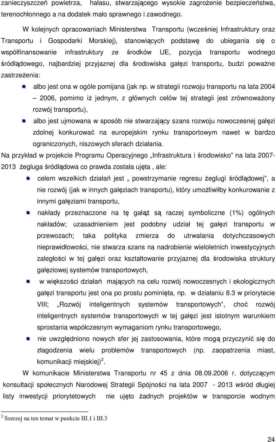 środków UE, pozycja transportu wodnego śródlądowego, najbardziej przyjaznej dla środowiska gałęzi transportu, budzi poważne zastrzeżenia: albo jest ona w ogóle pomijana (jak np.