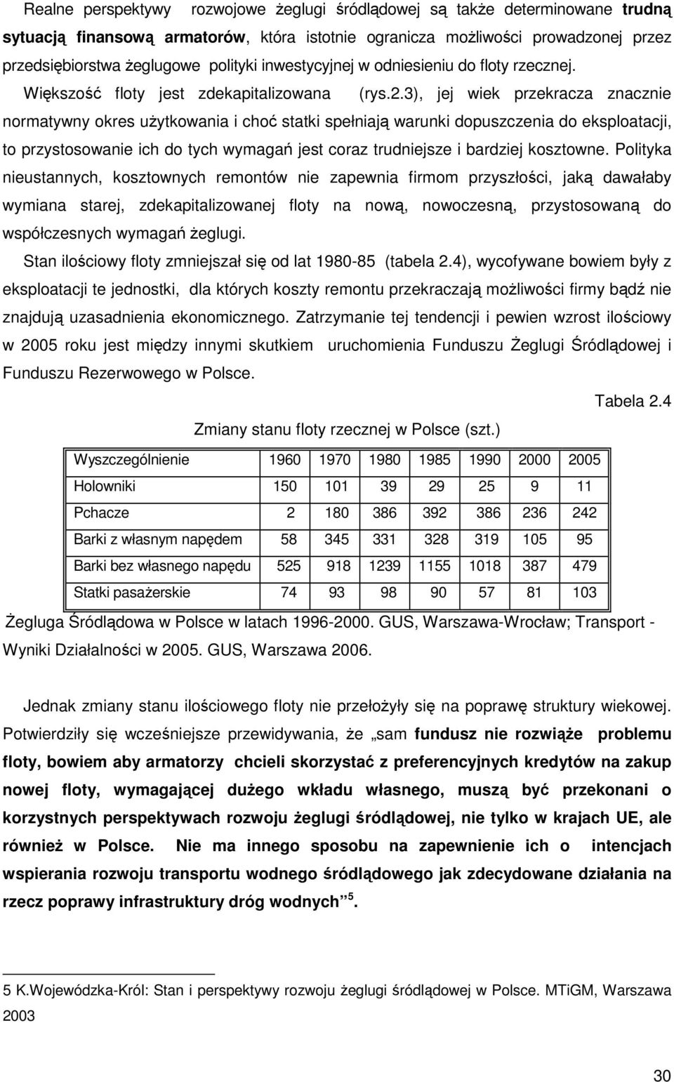 3), jej wiek przekracza znacznie normatywny okres użytkowania i choć statki spełniają warunki dopuszczenia do eksploatacji, to przystosowanie ich do tych wymagań jest coraz trudniejsze i bardziej