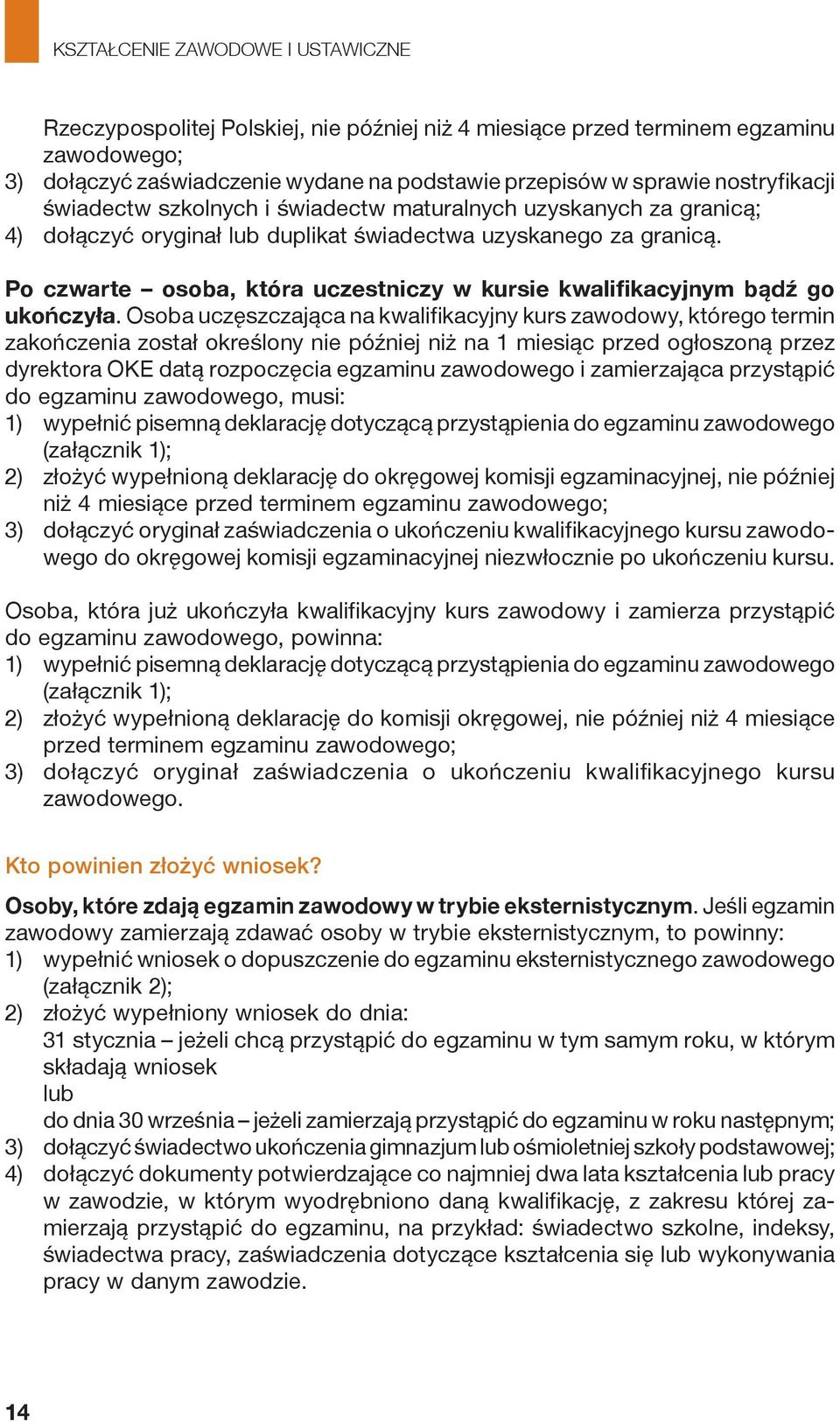 Osoba uczęszczająca na kwalifikacyjny kurs zawodowy, którego termin zakończenia został określony nie później niż na 1 miesiąc przed ogłoszoną przez dyrektora OKE datą rozpoczęcia egzaminu zawodowego