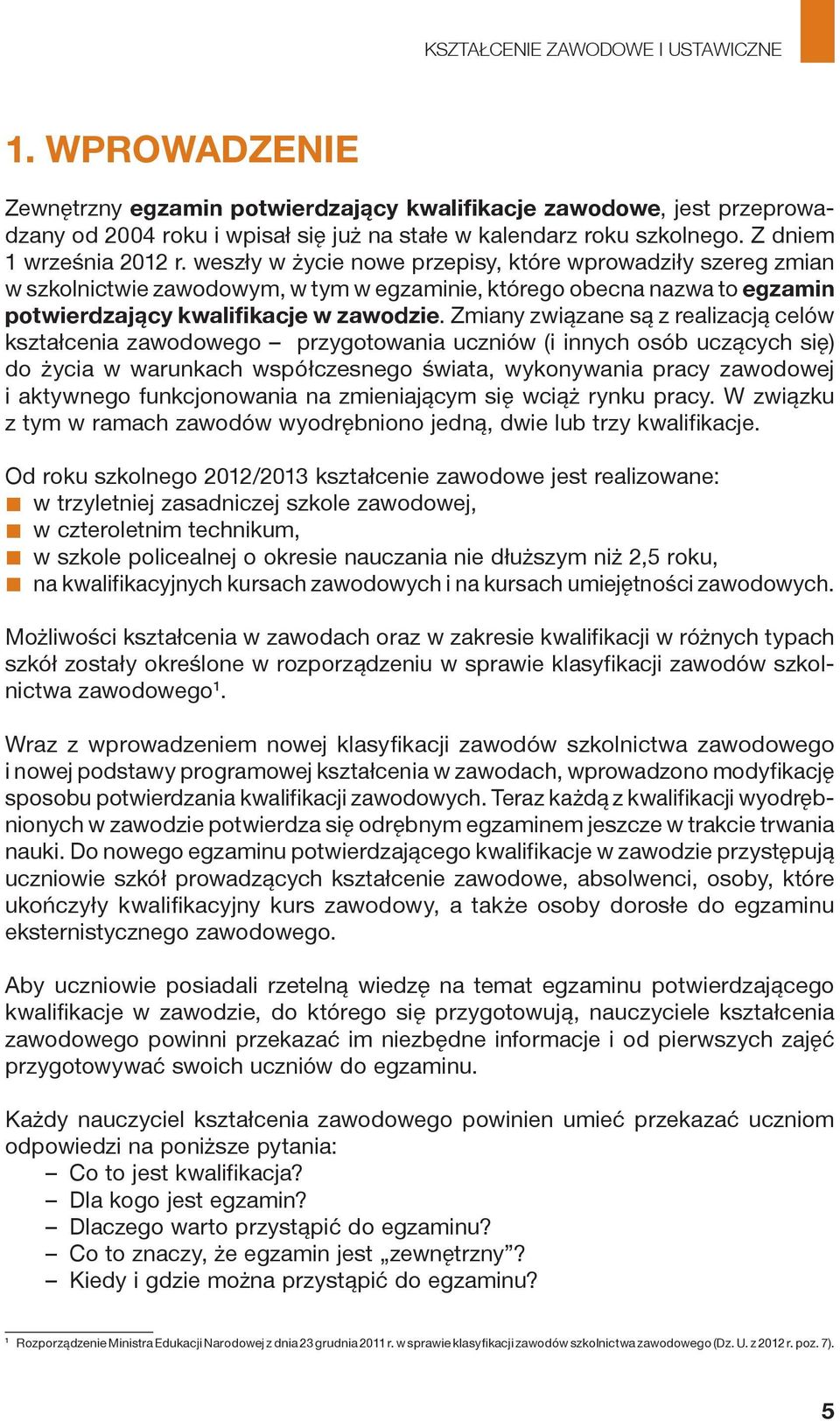 Zmiany związane są z realizacją celów kształcenia zawodowego przygotowania uczniów (i innych osób uczących się) do życia w warunkach współczesnego świata, wykonywania pracy zawodowej i aktywnego