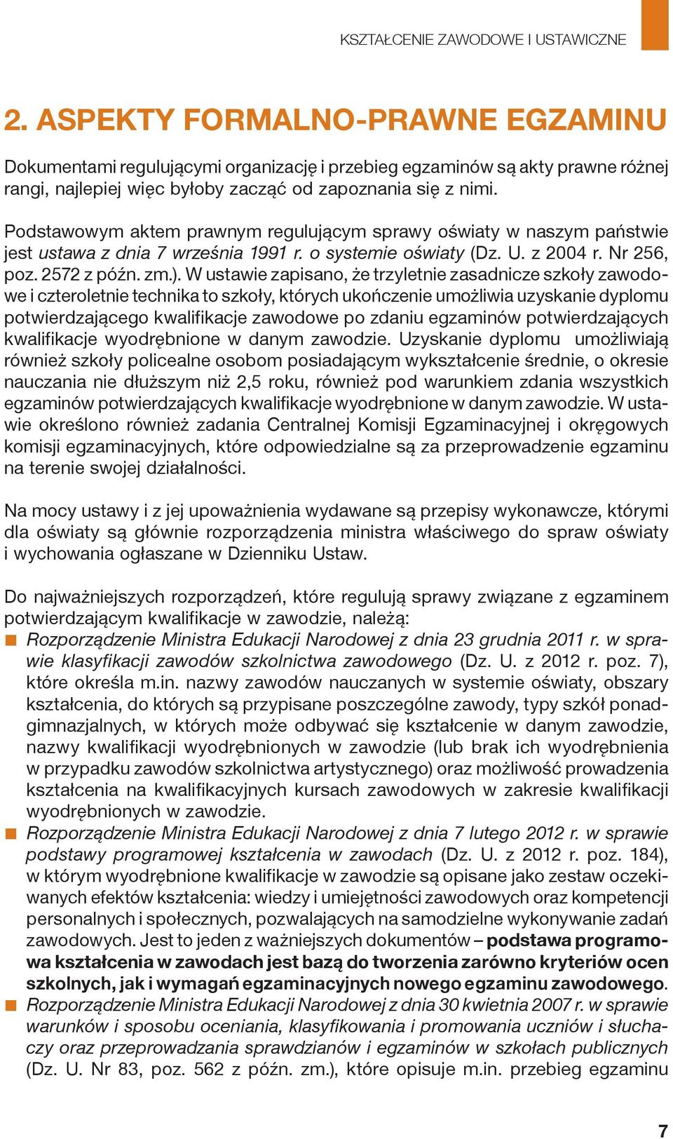 W ustawie zapisano, że trzyletnie zasadnicze szkoły zawodowe i czteroletnie technika to szkoły, których ukończenie umożliwia uzyskanie dyplomu potwierdzającego kwalifikacje zawodowe po zdaniu