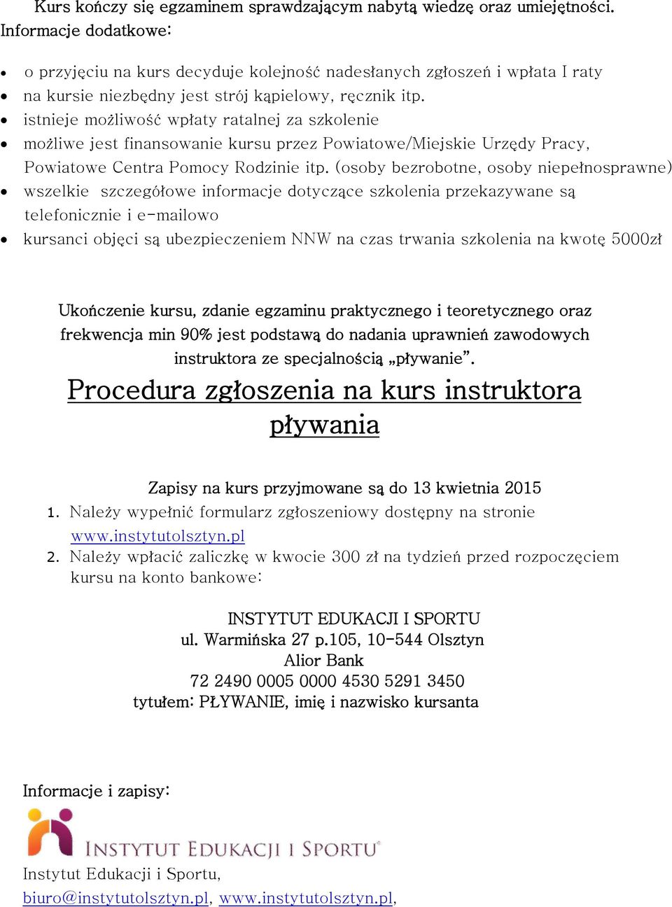 istnieje możliwość wpłaty ratalnej za szkolenie możliwe jest finansowanie kursu przez Powiatowe/Miejskie Urzędy Pracy, Powiatowe Centra Pomocy Rodzinie itp.