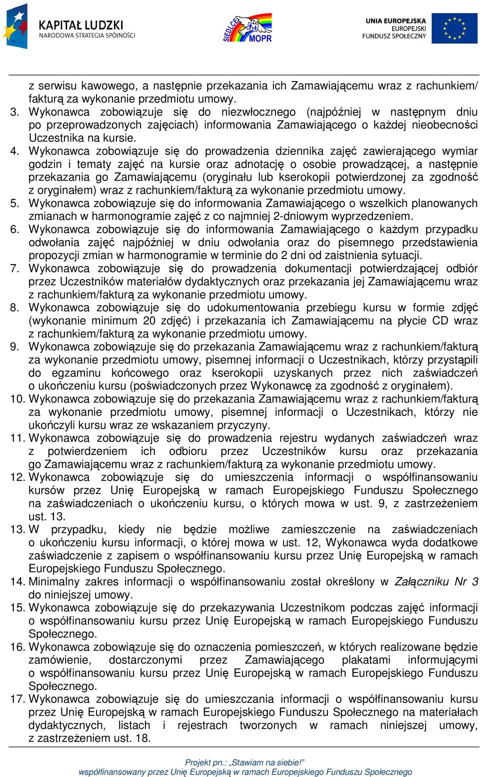 Wykonawca zobowiązuje się do prowadzenia dziennika zajęć zawierającego wymiar godzin i tematy zajęć na kursie oraz adnotację o osobie prowadzącej, a następnie przekazania go Zamawiającemu (oryginału