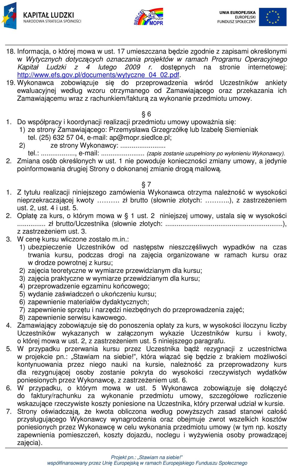 Wykonawca zobowiązuje się do przeprowadzenia wśród Uczestników ankiety ewaluacyjnej według wzoru otrzymanego od Zamawiającego oraz przekazania ich Zamawiającemu wraz z rachunkiem/fakturą za wykonanie