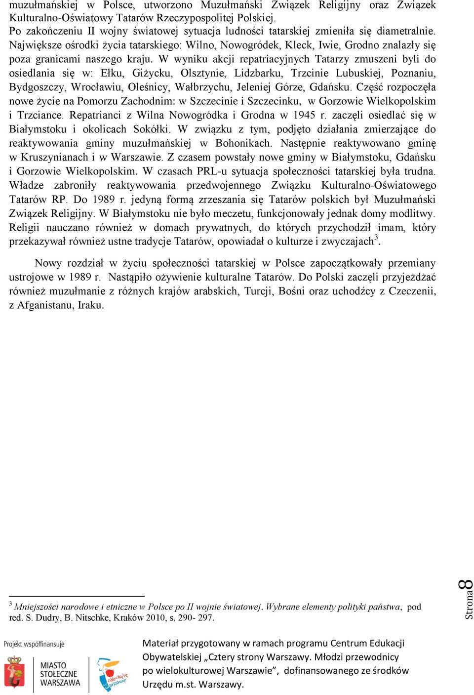 Największe ośrodki życia tatarskiego: Wilno, Nowogródek, Kleck, Iwie, Grodno znalazły się poza granicami naszego kraju.