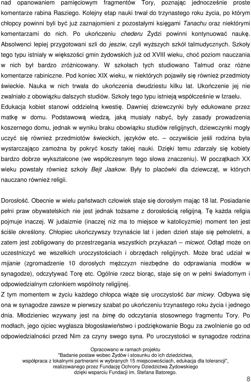 Po ukończeniu chederu śydzi powinni kontynuować naukę. Absolwenci lepiej przygotowani szli do jesziw, czyli wyŝszych szkół talmudycznych.