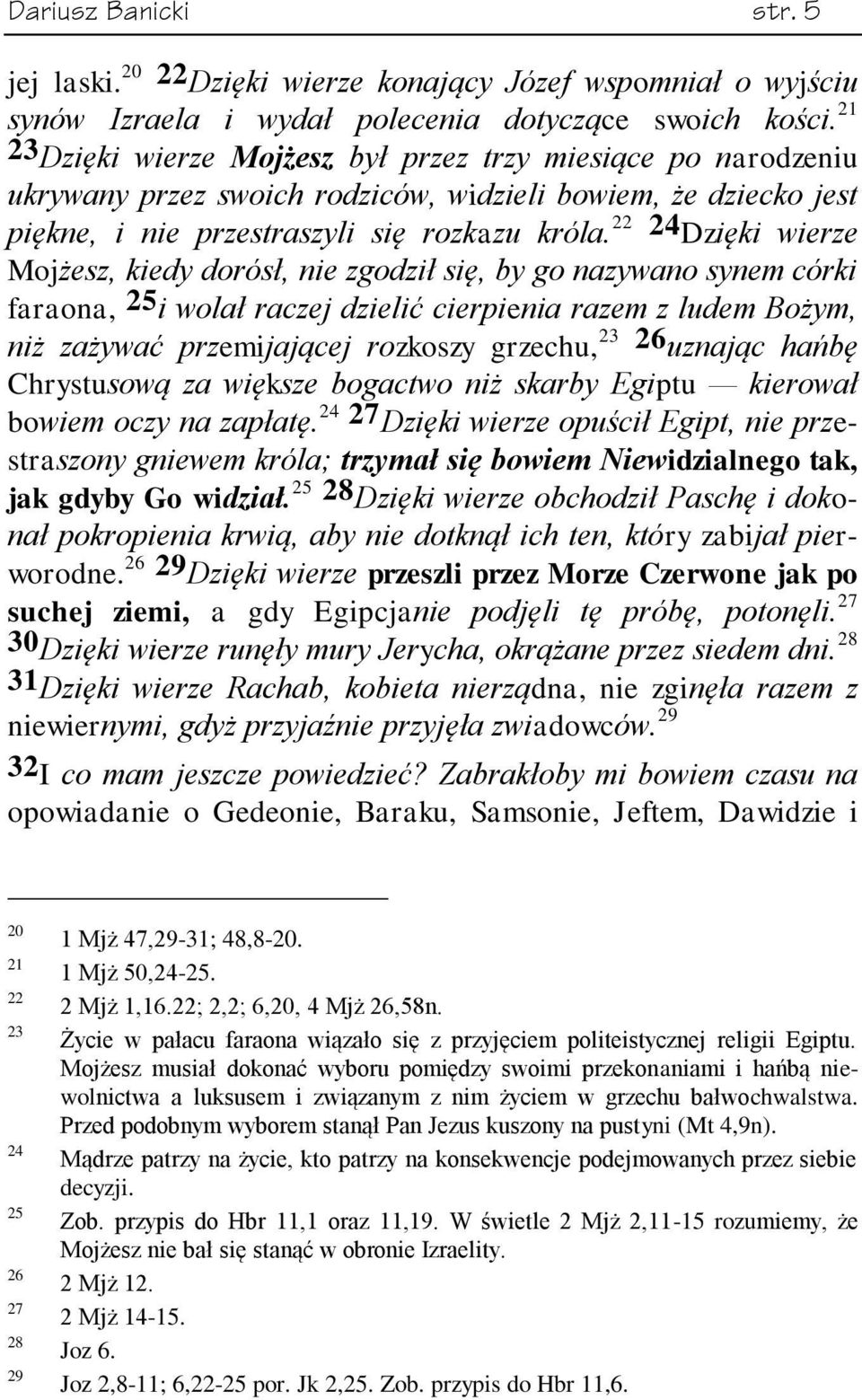 22 24 Dzięki wierze Mojżesz, kiedy dorósł, nie zgodził się, by go nazywano synem córki faraona, 25 i wolał raczej dzielić cierpienia razem z ludem Bożym, niż zażywać przemijającej rozkoszy grzechu,