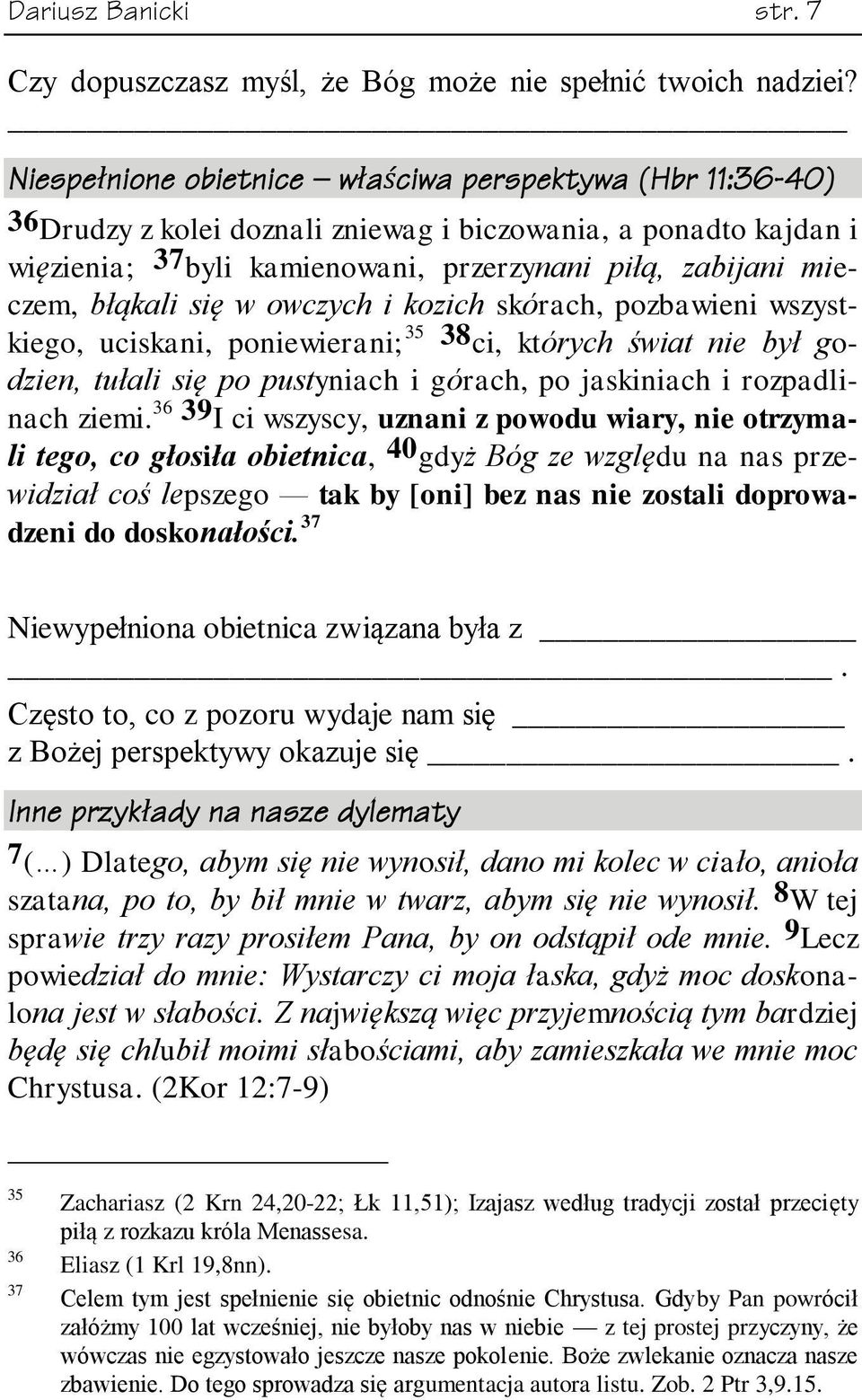 błąkali się w owczych i kozich skórach, pozbawieni wszystkiego, uciskani, poniewierani; 35 38 ci, których świat nie był godzien, tułali się po pustyniach i górach, po jaskiniach i rozpadlinach ziemi.