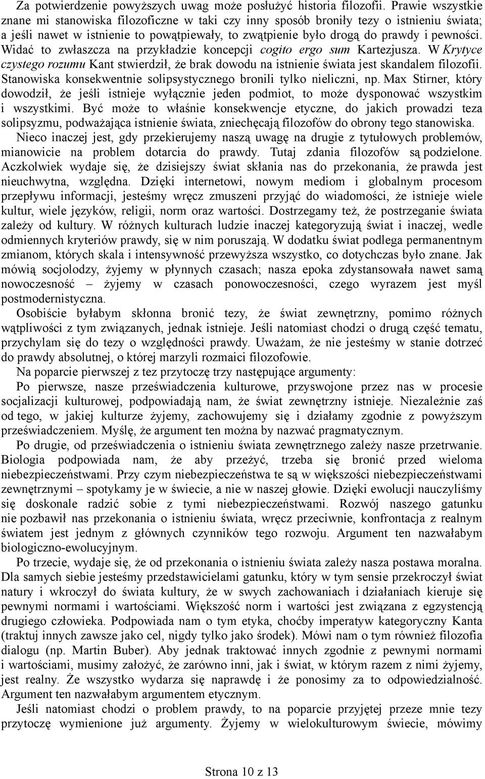 Widać to zwłaszcza na przykładzie koncepcji cogito ergo sum Kartezjusza. W Krytyce czystego rozumu Kant stwierdził, że brak dowodu na istnienie świata jest skandalem filozofii.