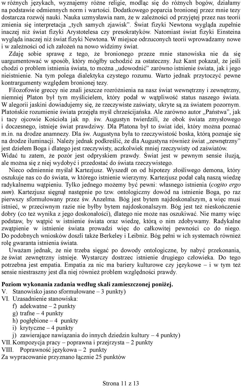 Świat fizyki Newtona wygląda zupełnie inaczej niż świat fizyki Arystotelesa czy presokratyków. Natomiast świat fizyki Einsteina wygląda inaczej niż świat fizyki Newtona.