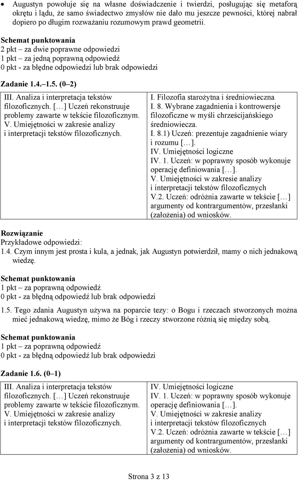 (0 ) problemy zawarte w tekście filozoficznym. I. Filozofia starożytna i średniowieczna I. 8. Wybrane zagadnienia i kontrowersje filozoficzne w myśli chrześcijańskiego średniowiecza. I. 8.1) Uczeń: prezentuje zagadnienie wiary i rozumu [ ].