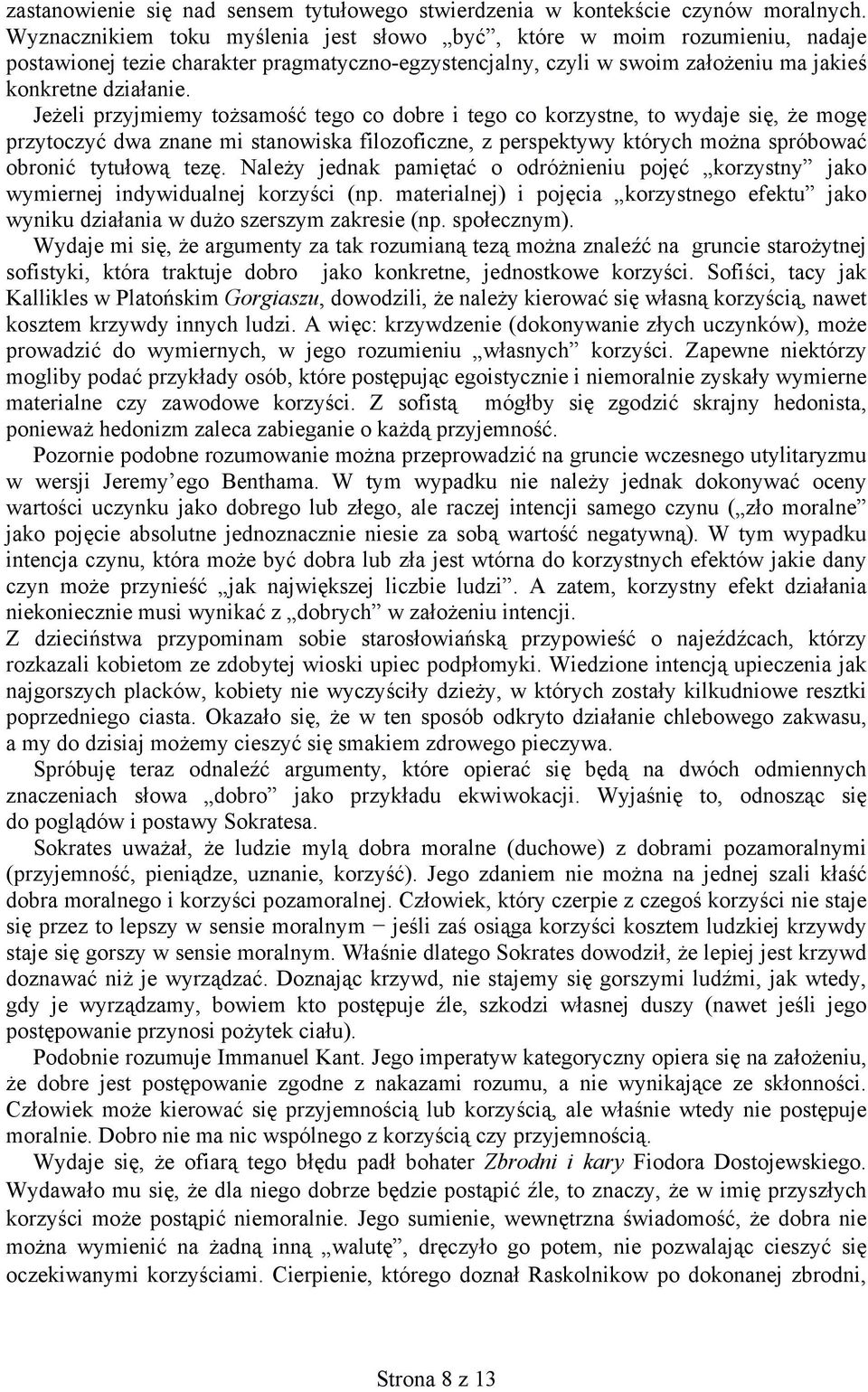 Jeżeli przyjmiemy tożsamość tego co dobre i tego co korzystne, to wydaje się, że mogę przytoczyć dwa znane mi stanowiska filozoficzne, z perspektywy których można spróbować obronić tytułową tezę.