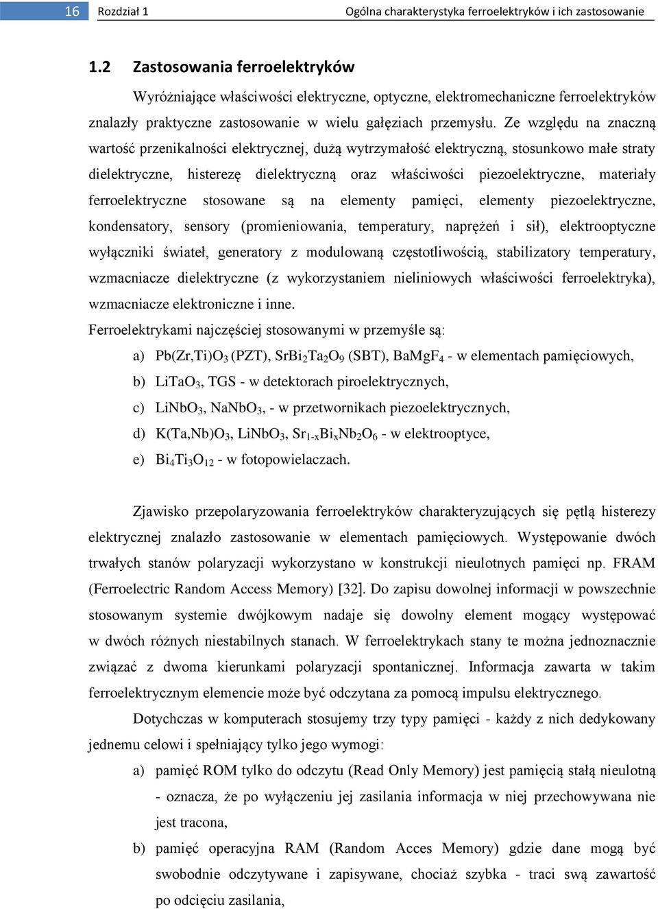 Ze względu na znaczną wartość przenikalności elektrycznej, dużą wytrzymałość elektryczną, stosunkowo małe straty dielektryczne, histerezę dielektryczną oraz właściwości piezoelektryczne, materiały