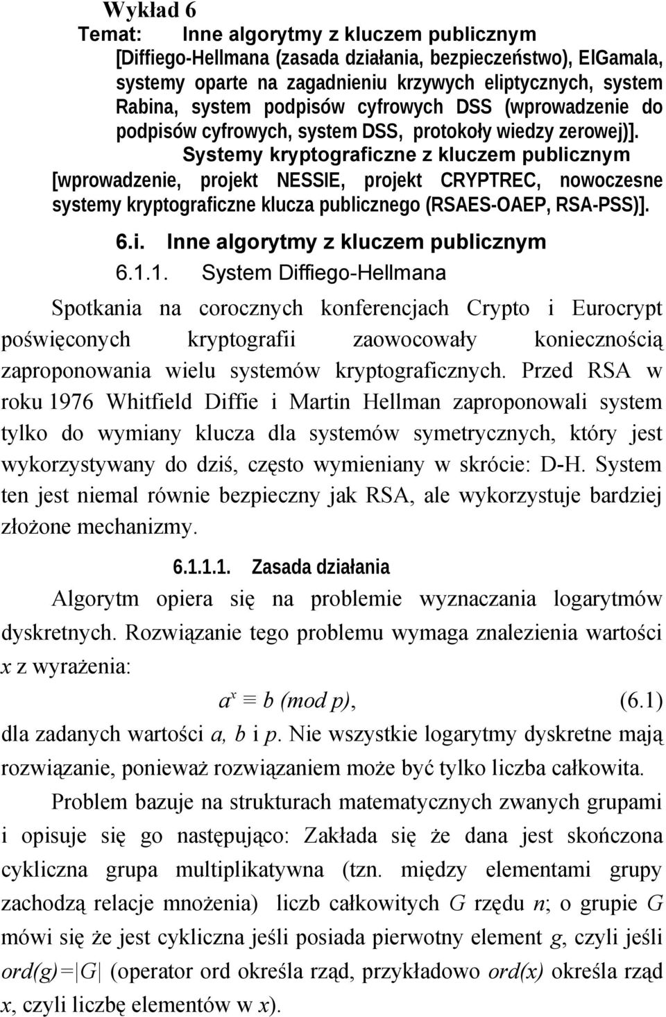 Systemy kryptograficzne z kluczem publicznym [wprowadzenie, projekt NESSIE, projekt CRYPTREC, nowoczesne systemy kryptograficzne klucza publicznego (RSAES-OAEP, RSA-PSS)]. 6.i. Inne algorytmy z kluczem publicznym 6.