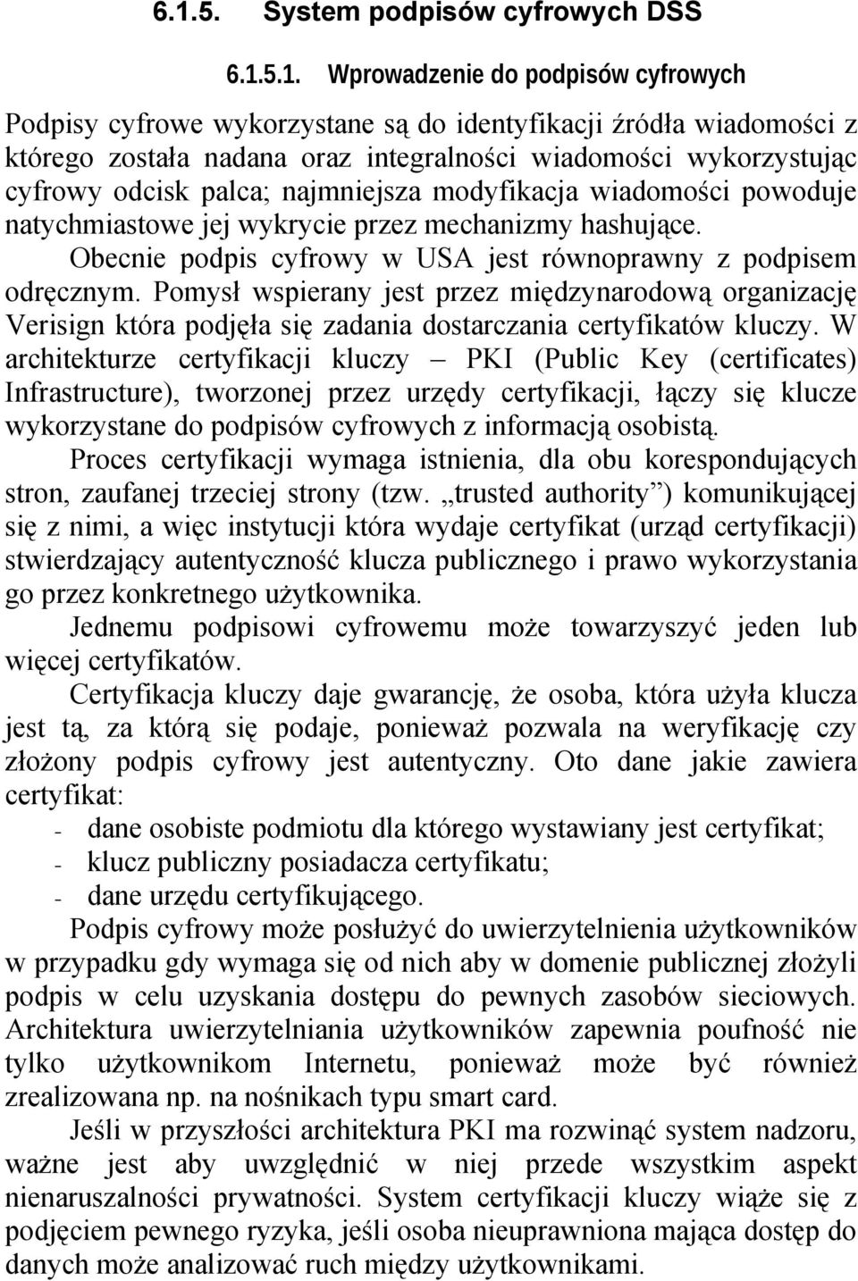 Obecnie podpis cyfrowy w USA jest równoprawny z podpisem odręcznym. Pomysł wspierany jest przez międzynarodową organizację Verisign która podjęła się zadania dostarczania certyfikatów kluczy.
