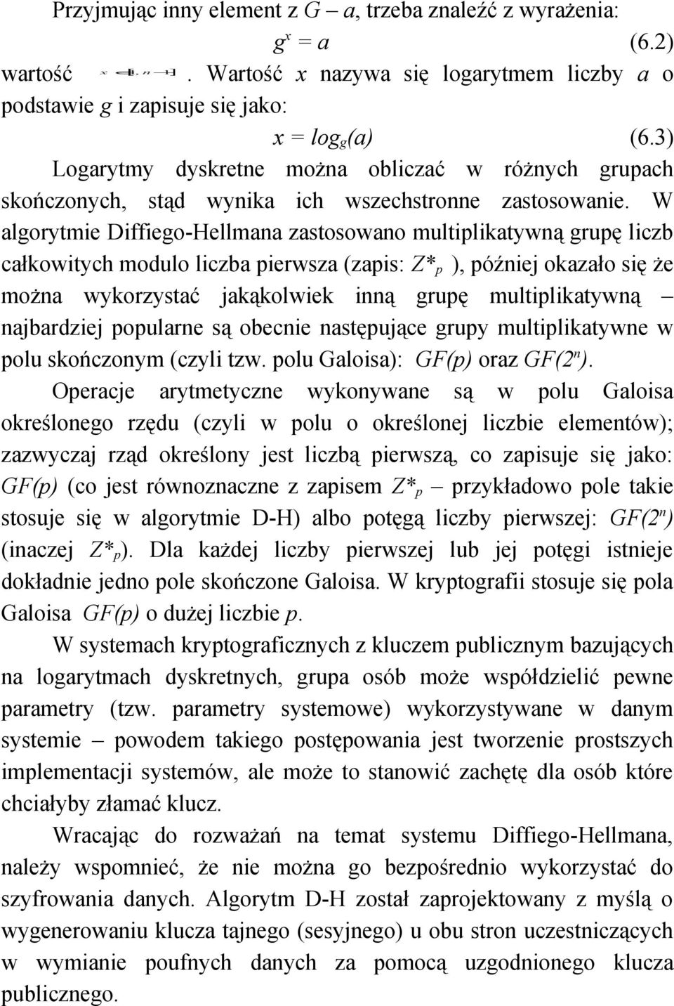 W algorytmie Diffiego-Hellmana zastosowano multiplikatywną grupę liczb całkowitych modulo liczba pierwsza (zapis: Z* p ), później okazało się że można wykorzystać jakąkolwiek inną grupę