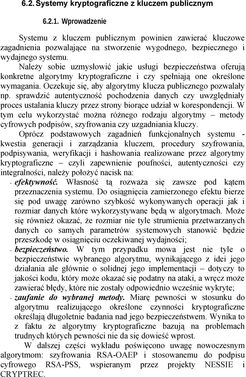 Należy sobie uzmysłowić jakie usługi bezpieczeństwa oferują konkretne algorytmy kryptograficzne i czy spełniają one określone wymagania. Oczekuje się, aby algorytmy klucza publicznego pozwalały np.