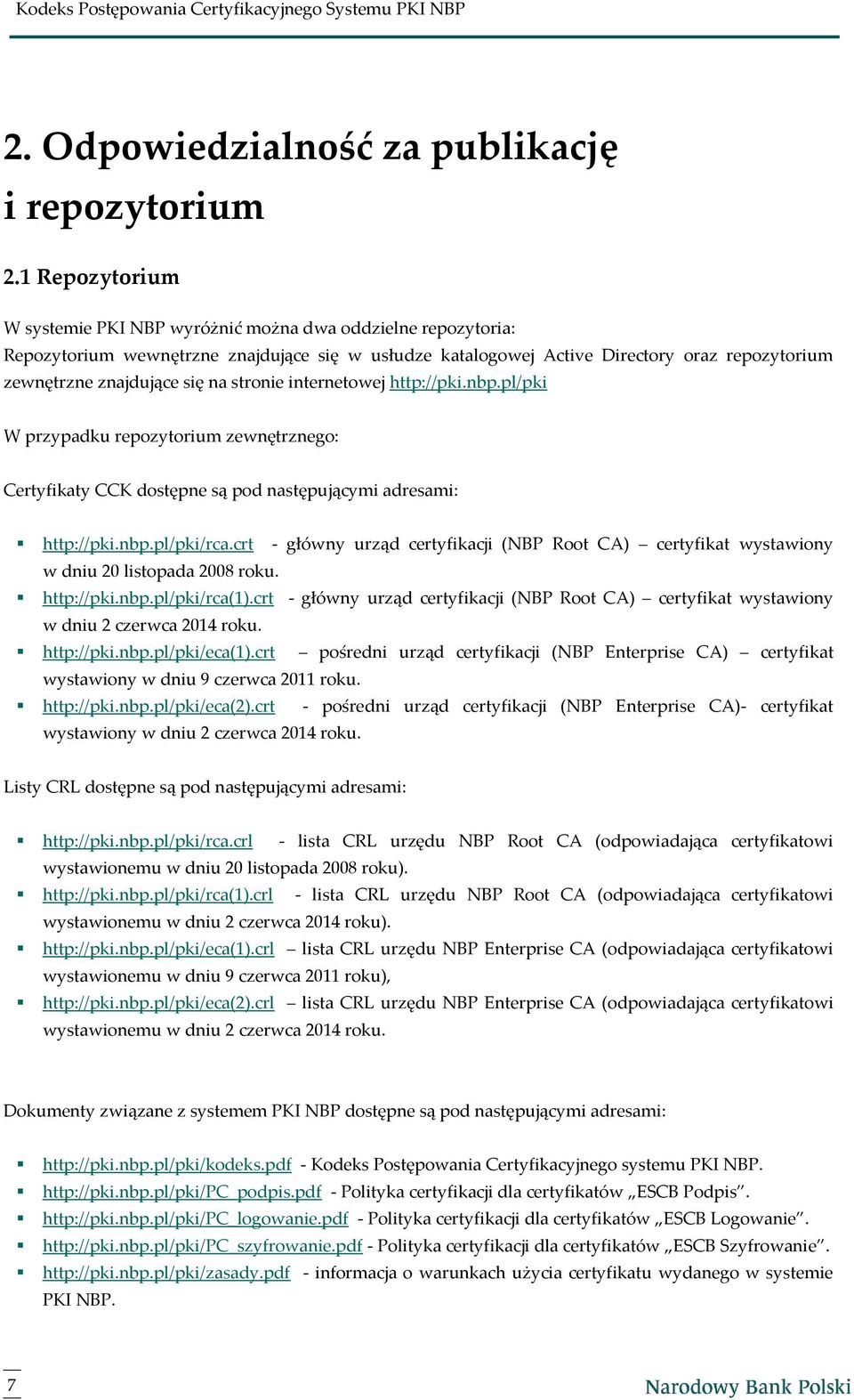 na stronie internetowej http://pki.nbp.pl/pki W przypadku repozytorium zewnętrznego: Certyfikaty CCK dostępne są pod następującymi adresami: http://pki.nbp.pl/pki/rca.