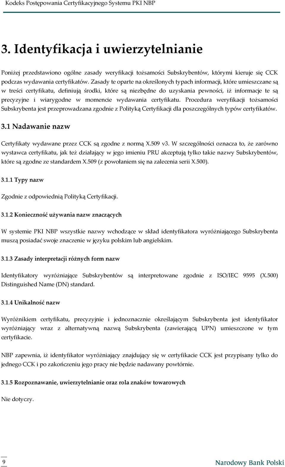 momencie wydawania certyfikatu. Procedura weryfikacji tożsamości Subskrybenta jest przeprowadzana zgodnie z Polityką Certyfikacji dla poszczególnych typów certyfikatów. 3.