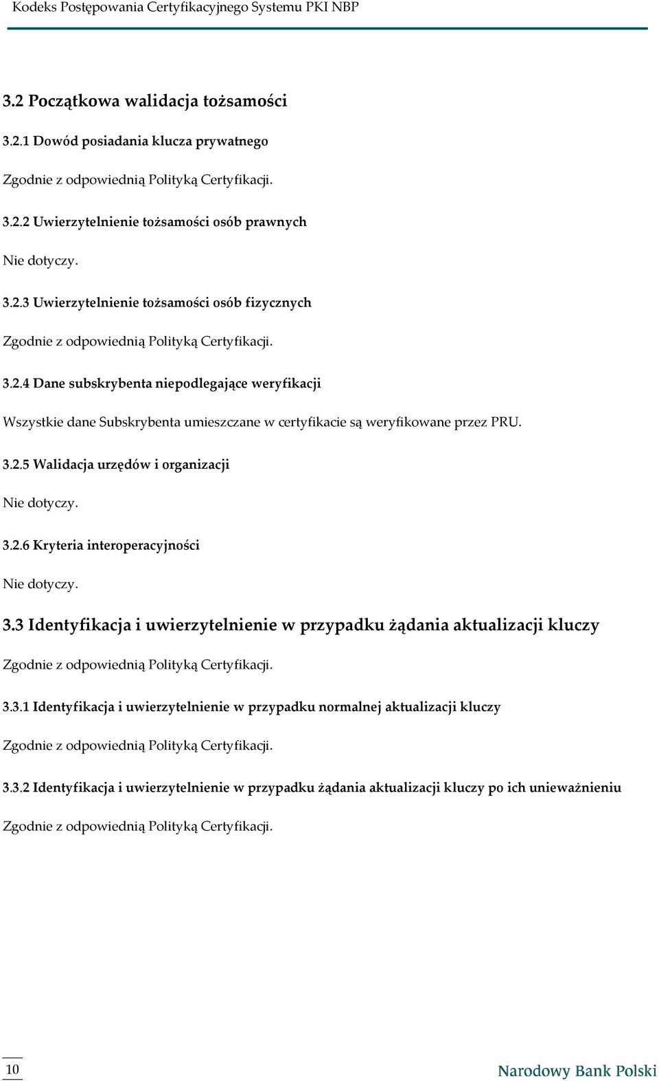 3.3 Identyfikacja i uwierzytelnienie w przypadku żądania aktualizacji kluczy Zgodnie z odpowiednią Polityką Certyfikacji. 3.3.1 Identyfikacja i uwierzytelnienie w przypadku normalnej aktualizacji kluczy Zgodnie z odpowiednią Polityką Certyfikacji.