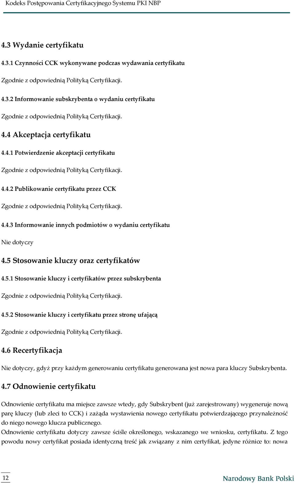 4.4.3 Informowanie innych podmiotów o wydaniu certyfikatu Nie dotyczy 4.5 Stosowanie kluczy oraz certyfikatów 4.5.1 Stosowanie kluczy i certyfikatów przez subskrybenta Zgodnie z odpowiednią Polityką Certyfikacji.