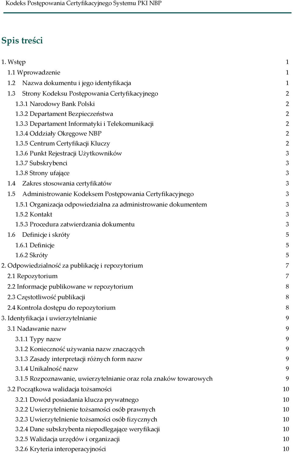 4 Zakres stosowania certyfikatów 3 1.5 Administrowanie Kodeksem Postępowania Certyfikacyjnego 3 1.5.1 Organizacja odpowiedzialna za administrowanie dokumentem 3 1.5.2 Kontakt 3 1.5.3 Procedura zatwierdzania dokumentu 3 1.