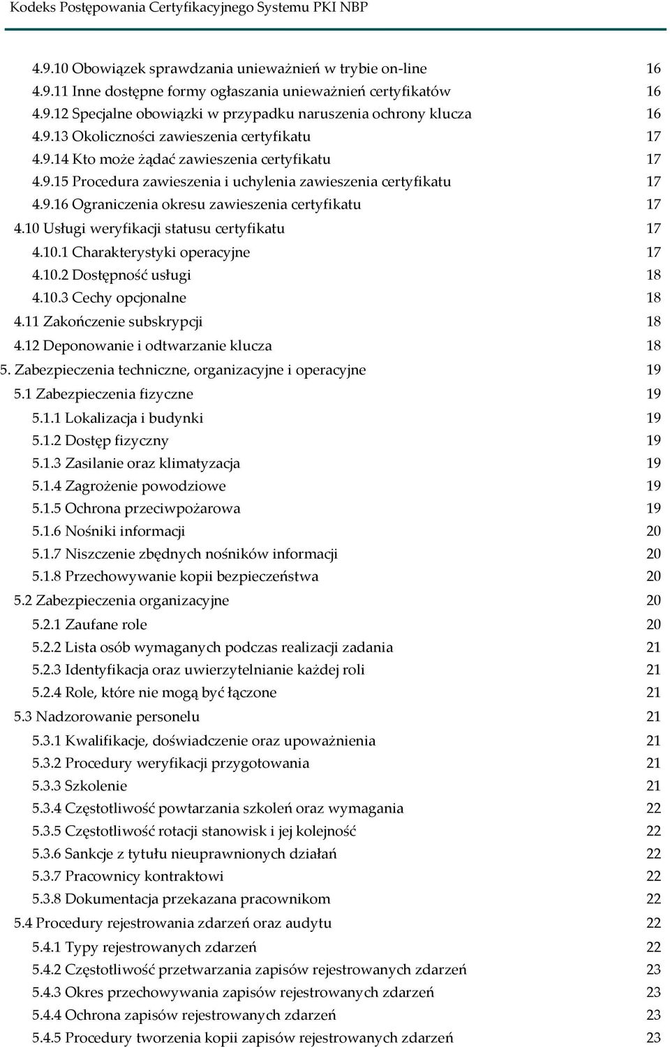 10 Usługi weryfikacji statusu certyfikatu 17 4.10.1 Charakterystyki operacyjne 17 4.10.2 Dostępność usługi 18 4.10.3 Cechy opcjonalne 18 4.11 Zakończenie subskrypcji 18 4.