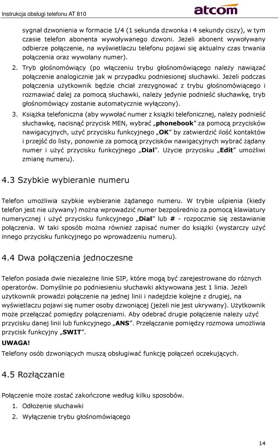Tryb głośnomówiący (po włączeniu trybu głośnomówiącego należy nawiązać połączenie analogicznie jak w przypadku podniesionej słuchawki.