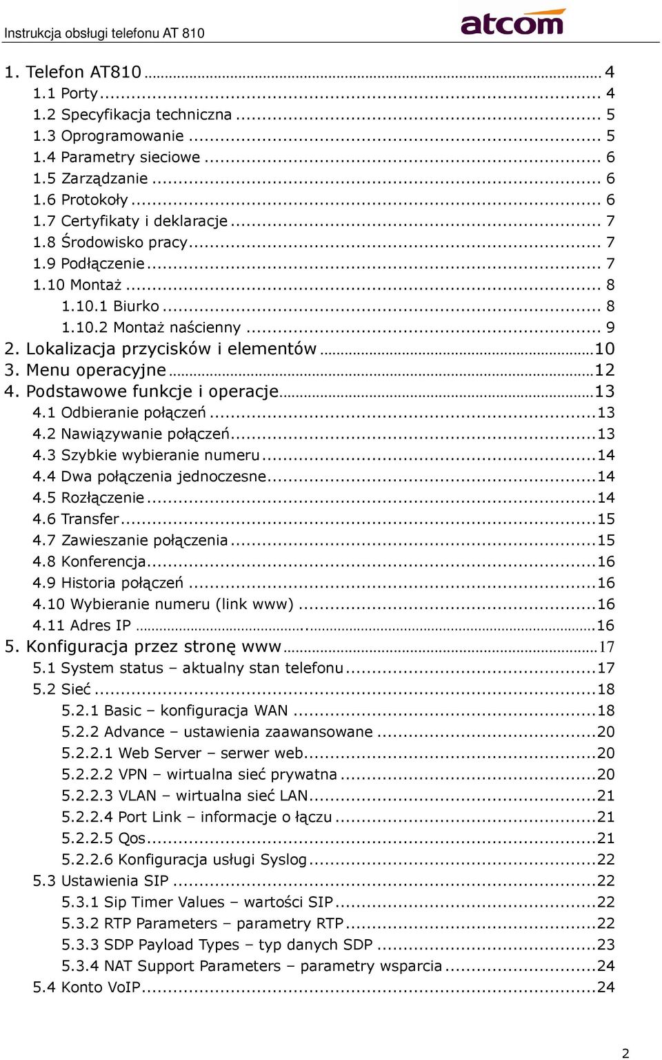 Podstawowe funkcje i operacje... 13 4.1 Odbieranie połączeń... 13 4.2 Nawiązywanie połączeń... 13 4.3 Szybkie wybieranie numeru... 14 4.4 Dwa połączenia jednoczesne... 14 4.5 Rozłączenie... 14 4.6 Transfer.