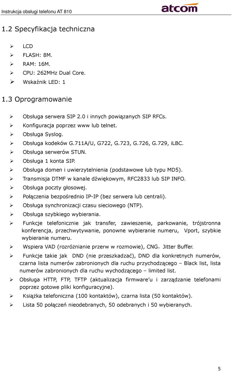 Obsługa domen i uwierzytelnienia (podstawowe lub typu MD5). Transmisja DTMF w kanale dźwiękowym, RFC2833 lub SIP INFO. Obsługa poczty głosowej.