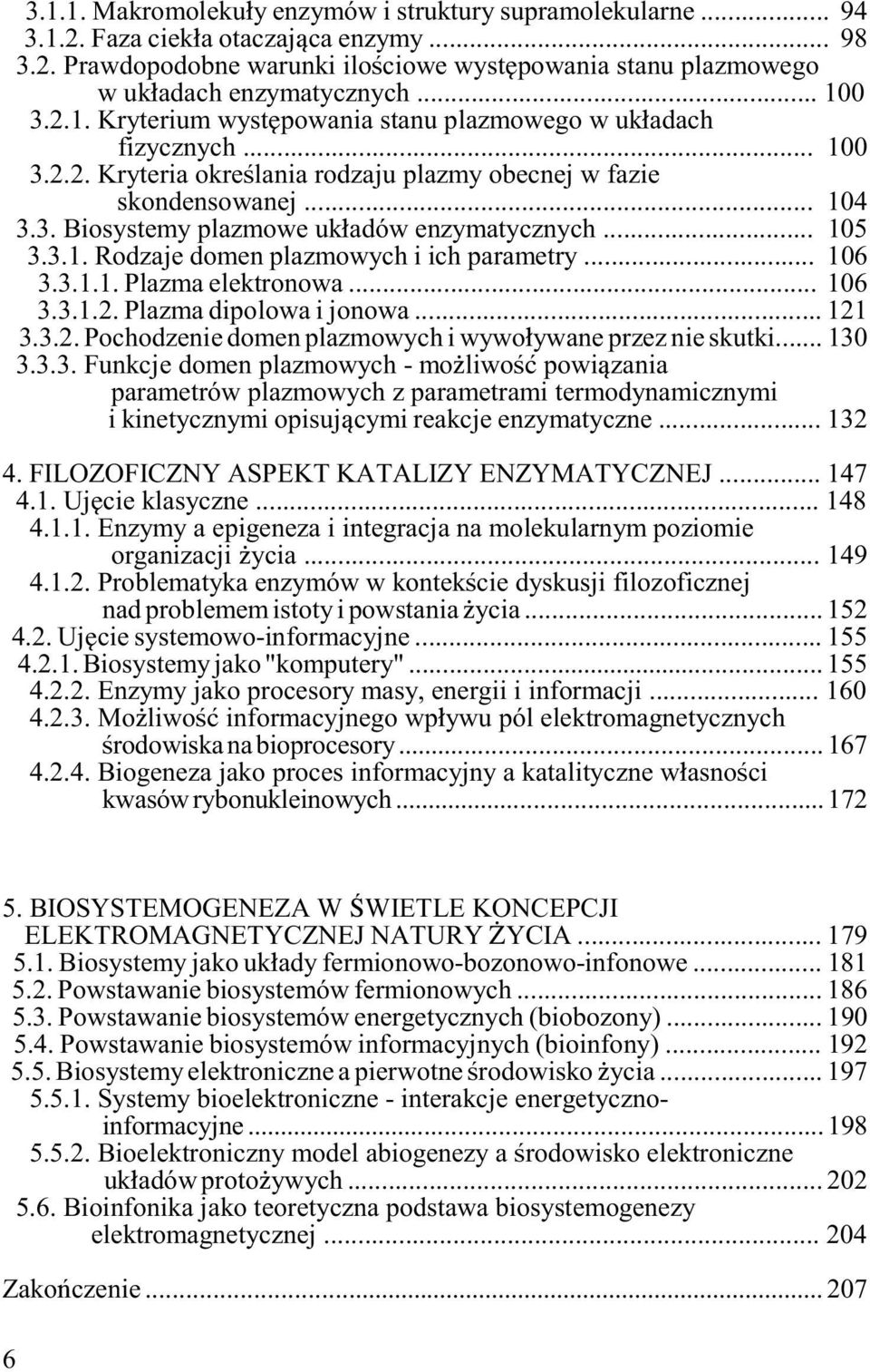 .. 105 3.3.1. Rodzaje domen plazmowych i ich parametry... 106 3.3.1.1. Plazma elektronowa... 106 3.3.1.2. Plazma dipolowa i jonowa... 121 3.3.2. Pochodzenie domen plazmowych i wywo ywane przez nie skutki.