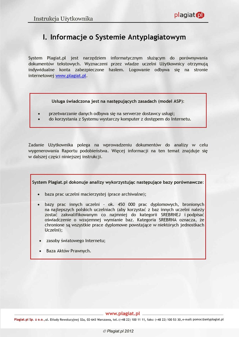 giat.pl. Usługa świadczona jest na następujących zasadach (model ASP): przetwarzanie danych odbywa się na serwerze dostawcy usługi; do korzystania z Systemu wystarczy komputer z dostępem do Internetu.