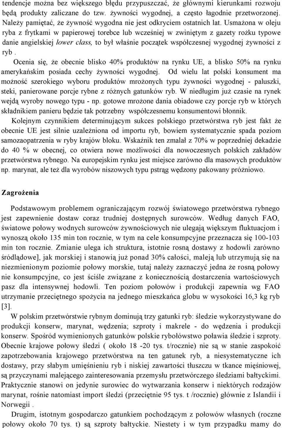 Usmażona w oleju ryba z frytkami w papierowej torebce lub wcześniej w zwiniętym z gazety rożku typowe danie angielskiej lower class, to był właśnie początek współczesnej wygodnej żywności z ryb.