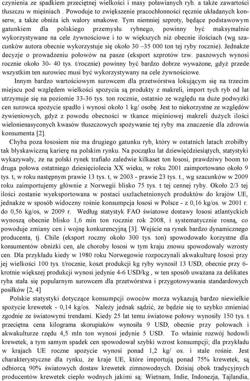 Tym niemniej szproty, będące podstawowym gatunkiem dla polskiego przemysłu rybnego, powinny być maksymalnie wykorzystywane na cele żywnościowe i to w większych niż obecnie ilościach (wg szacunków