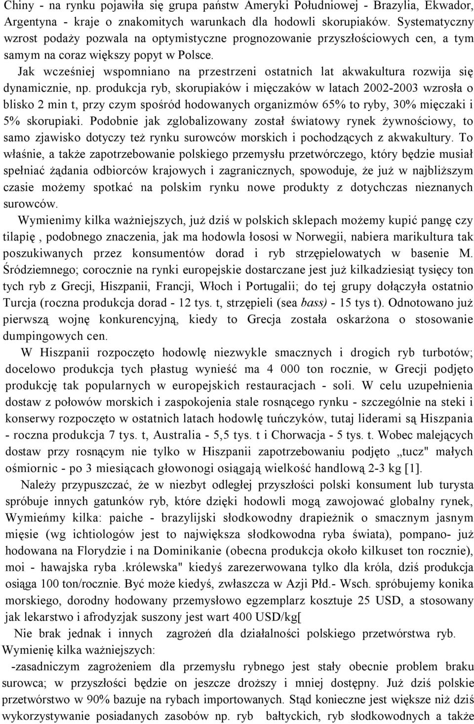 Jak wcześniej wspomniano na przestrzeni ostatnich lat akwakultura rozwija się dynamicznie, np.