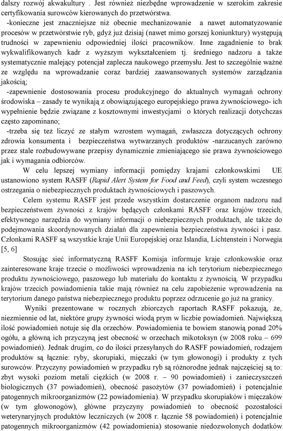 odpowiedniej ilości pracowników. Inne zagadnienie to brak wykwalifikowanych kadr z wyższym wykształceniem tj. średniego nadzoru a także systematycznie malejący potencjał zaplecza naukowego przemysłu.
