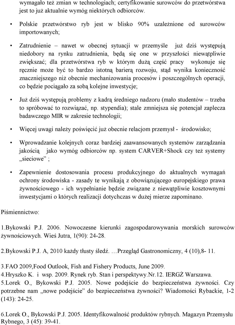 przyszłości niewątpliwie zwiększać; dla przetwórstwa ryb w którym dużą część pracy wykonuje się ręcznie może być to bardzo istotną barierą rozwoju, stąd wynika konieczność znaczniejszego niż obecnie