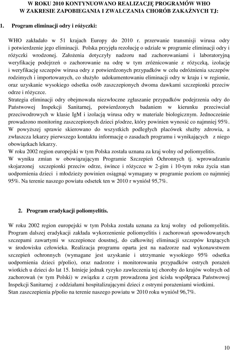 Założenia dotyczyły nadzoru nad zachorowaniami i laboratoryjną weryfikację podejrzeń o zachorowanie na odrę w tym zróżnicowanie z różyczką, izolację i weryfikację szczepów wirusa odry z