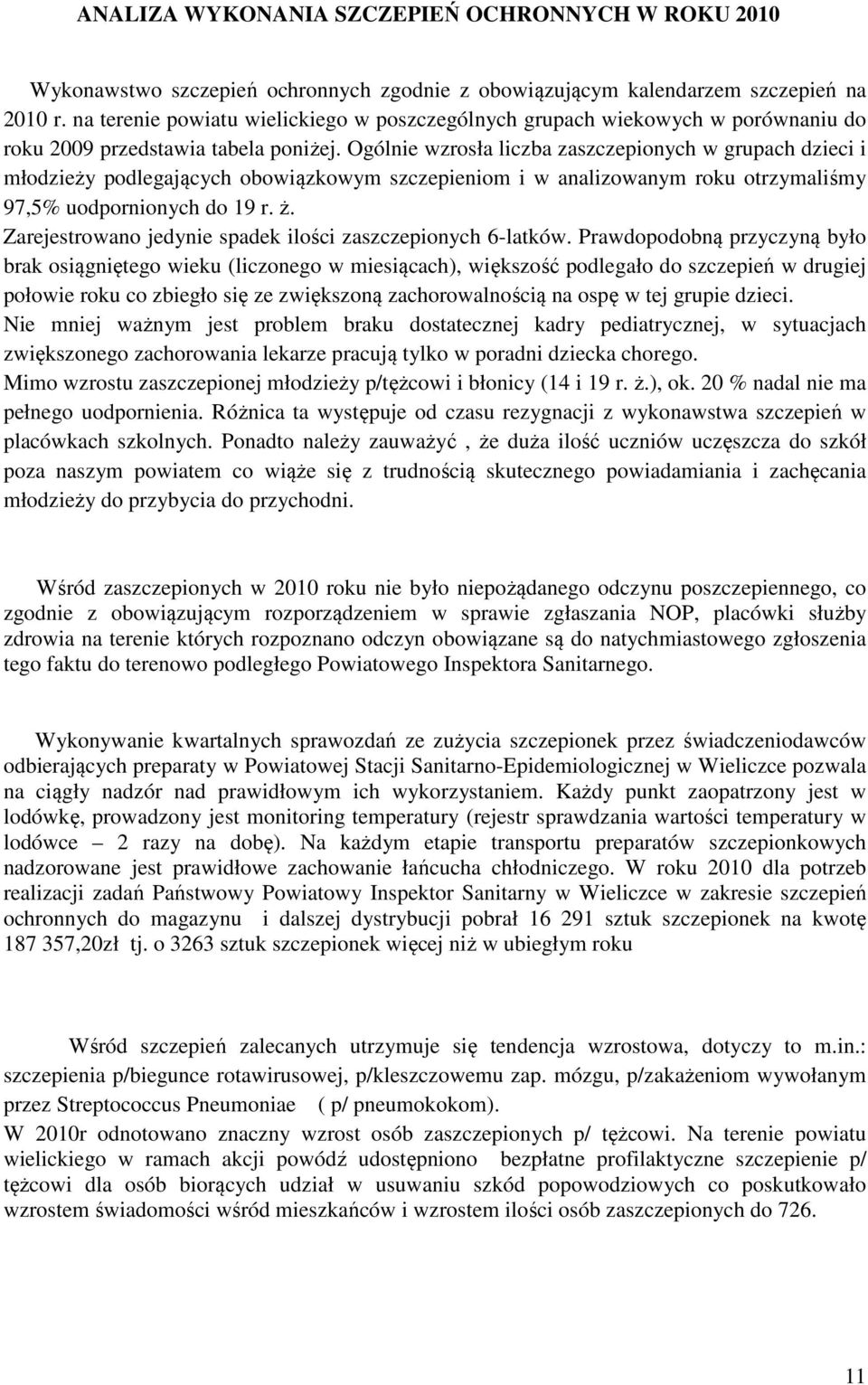Ogólnie wzrosła liczba zaszczepionych w grupach dzieci i młodzieży podlegających obowiązkowym szczepieniom i w analizowanym roku otrzymaliśmy 97,5% uodpornionych do 19 r. ż.